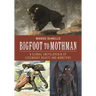Bigfoot to Mothman: A Global Encyclopedia of Legendary Beasts and Monsters