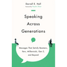 Speaking Across Generations: Messages That Satisfy Boomers, Xers, Millennials, Gen Z, and Beyond