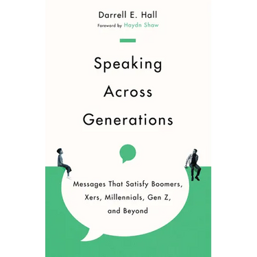 Speaking Across Generations: Messages That Satisfy Boomers, Xers, Millennials, Gen Z, and Beyond