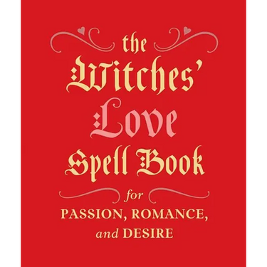 The Witches' Love Spell Book: For Passion, Romance, and Desire