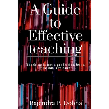 A Guide To Effective Teaching: Teaching is not a profession but a passion, a misson