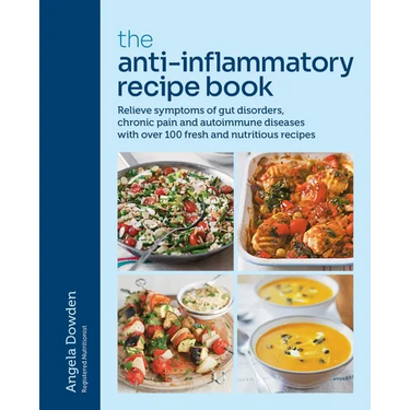 The Anti-Inflammatory Recipe Book: Relieve Symptoms of Gut Disorders, Chronic Pain and Auto-Immune Diseases with Over 100 Fresh and Nutrutious Recipes