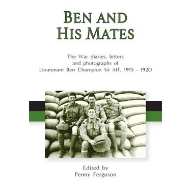 Ben and his Mates: The War diaries, letters and photographs of Lieutenant Ben Champion 1st AIF, 1915-1920
