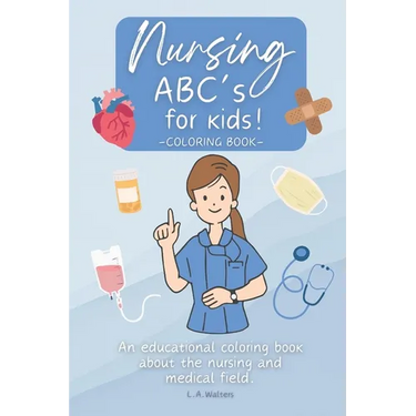 Nursing ABC's for kids!: An educational coloring book about the nursing and medical field.