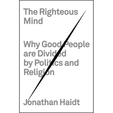 The Righteous Mind: Why Good People Are Divided by Politics and Religion