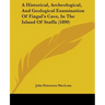A Historical, Archeological, And Geological Examination Of Fingal's Cave, In The Island Of Staffa (1890)
