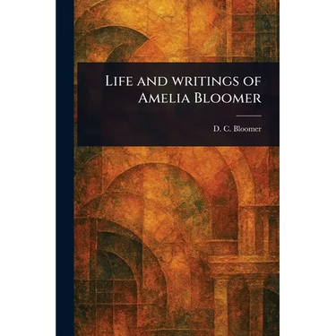Life and Writings of Amelia Bloomer