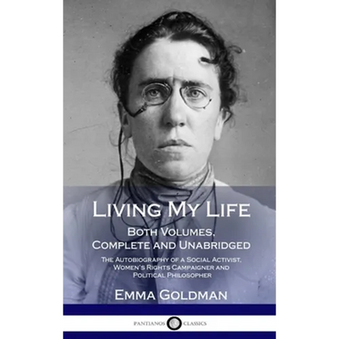 Living My Life: Both Volumes, Complete and Unabridged; The Autobiography of a Social Activist, Women's Rights Campaigner and Political Philosopher (Ha