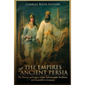 The Empires of Ancient Persia: The History and Legacy of the Achaemenids, Parthians, and Sassanids in Antiquity