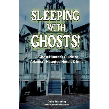 Sleeping with Ghosts!: A Ghost Hunter's Guide to Arizona's Haunted Hotels and Inns