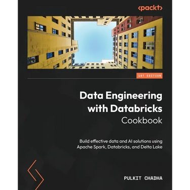 Data Engineering with Databricks Cookbook: Build effective data and AI solutions using Apache Spark, Databricks, and Delta Lake