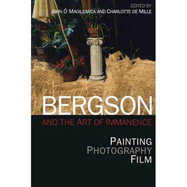 Bergson and the Art of Immanence: Painting, Photography, Film