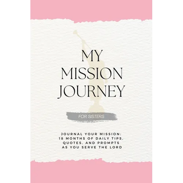 My Mission Journey For Sisters: Journal Your Mission 18 Months of Daily Tips, Quotes, and Prompts as You Serve the Lord