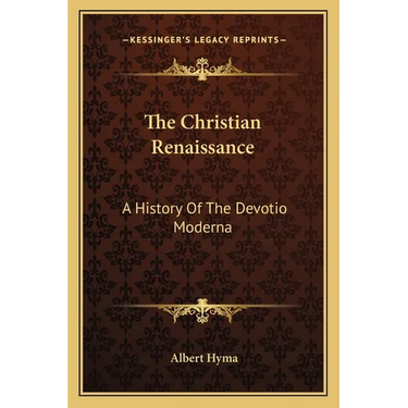 The Christian Renaissance: A History Of The Devotio Moderna