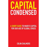 Capital Condensed: a short guide to Marx's Capital for our age of global crises