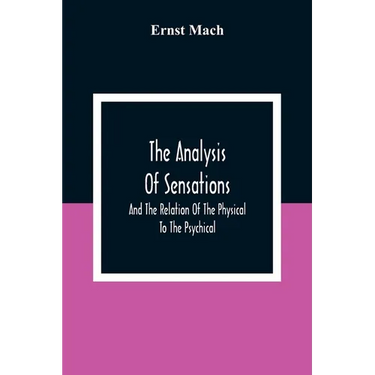 The Analysis Of Sensations, And The Relation Of The Physical To The Psychical