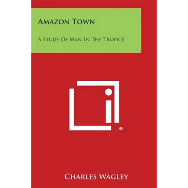 Amazon Town: A Study of Man in the Tropics