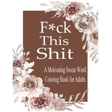 F*ck This Shit: A Motivating Swear word coloring book for Adult