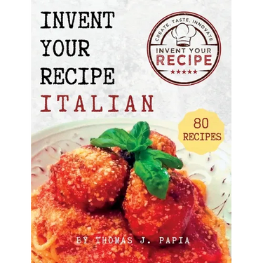 Invent Your Recipe Italian Cookbook: 80 Italian-American Recipes Made Your Way