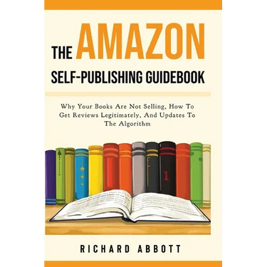 The Amazon Self-Publishing Guidebook: Why Your Books Are Not Selling, How To Get Reviews Legitimately, And Updates To The Algorithm
