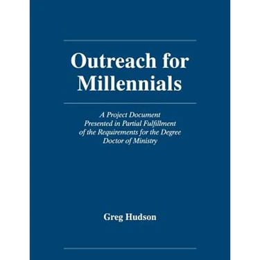Outreach for Millennials: A Project Document Presented in Partial Fulfillment of the Requirements for the Degree Doctor of Ministry
