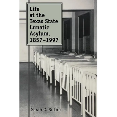 Life at the Texas State Lunatic Asylum, 1857-1997