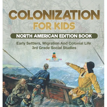 Colonization for Kids - North American Edition Book Early Settlers, Migration And Colonial Life 3rd Grade Social Studies
