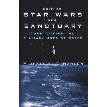Neither Star Wars Nor Sanctuary: Constraining the Military Uses of Space