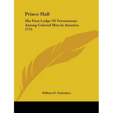 Prince Hall: His First Lodge Of Freemasons Among Colored Men In America 1775