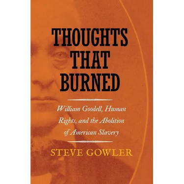 Thoughts That Burned: William Goodell, Human Rights, and the Abolition of American Slavery
