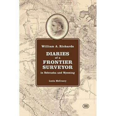 William A. Richards Diaries of a Frontier Surveyor: in Nebraska and Wyoming