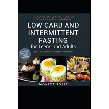Low Carb and Intermittent Fasting for Teens and Adults: A Beginner's Guide to Losing Weight, Boost Metabolism, Rejuvenate Body, and Delay Ageing the H