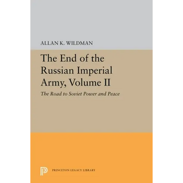 The End of the Russian Imperial Army, Volume II: The Road to Soviet Power and Peace