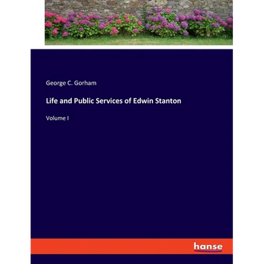 Life and Public Services of Edwin Stanton: Volume I