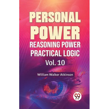 Personal Power Reasoning Power Practical Logic Vol. 10