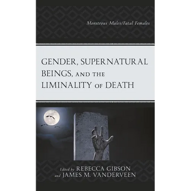 Gender, Supernatural Beings, and the Liminality of Death: Monstrous Males/Fatal Females