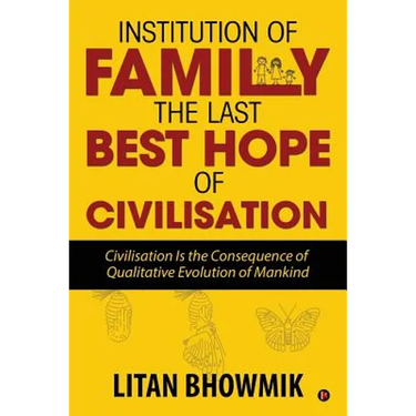 Institution of Family, The Last Best Hope of Civilisation: Civilisation Is the Consequence of Qualitative Evolution of Mankind