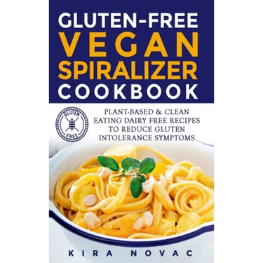 Gluten-Free Vegan Spiralizer Cookbook: Plant-Based & Clean Eating Dairy Free Recipes to Reduce Gluten Intolerance Symptoms