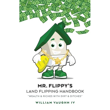 Mr. Flippy's Land Flipping Handbook: "Wealth & Riches With Dirt & Ditches"