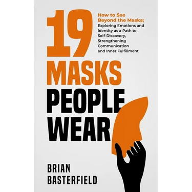 19 Masks People Wear: How to See Beyond the Masks; Exploring Emotions and Identity as a Path to Self-Discovery, Strengthening Communication and Inner