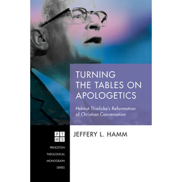 Turning the Tables on Apologetics: Helmut Thielicke's Reformation of Christian Conversation