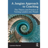 A Jungian Approach to Coaching: The Theory and Practice of Turning Leaders Into People