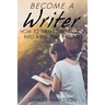 Become A Writer: How to Turn Your Passion Into A Full Time Income