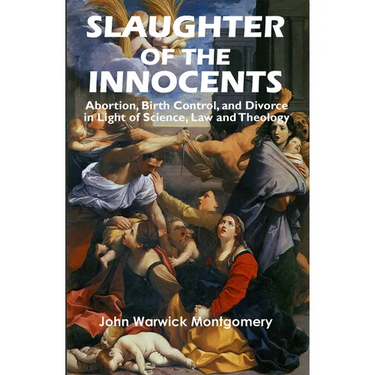 Slaughter of the Innocents: Abortion, Birth Control, and Divorce in Light of Science, Law and Theology