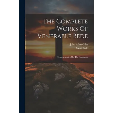 The Complete Works Of Venerable Bede: Commentaries On The Scriptures