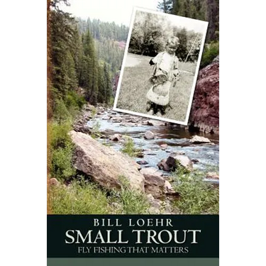 Small Trout: Fly Fishing That Matters