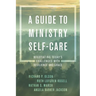 A Guide to Ministry Self-Care: Negotiating Today's Challenges with Resilience and Grace