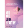 But You Look Healthy!: A journey through complex, long-term illness to wellness
