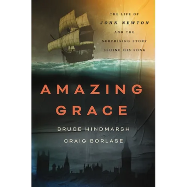 Amazing Grace: The Life of John Newton and the Surprising Story Behind His Song