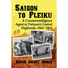 Saigon to Pleiku: A Counterintelligence Agent in Vietnam's Central Highlands, 1962‒1963